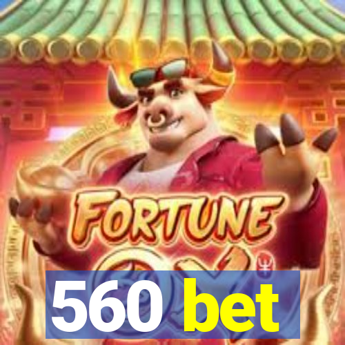 560 bet