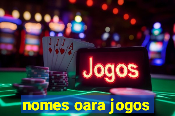 nomes oara jogos