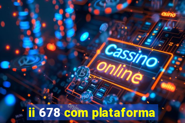 ii 678 com plataforma