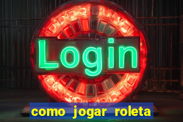 como jogar roleta no cassino