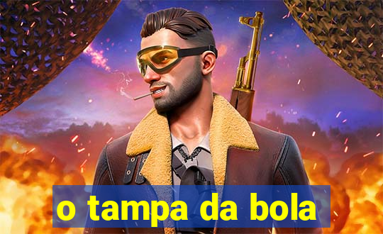 o tampa da bola