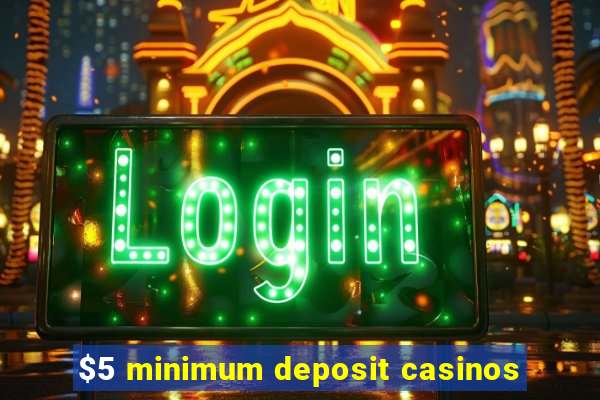 $5 minimum deposit casinos