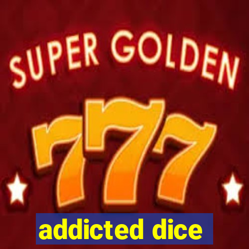 addicted dice