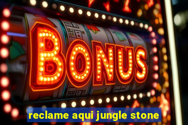 reclame aqui jungle stone