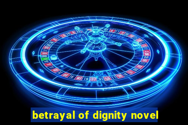 betrayal of dignity novel