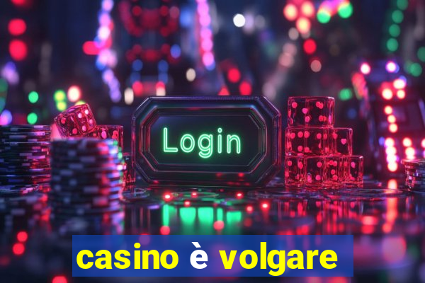 casino è volgare