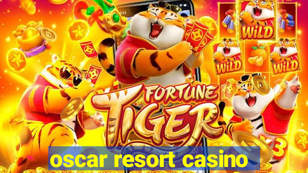 oscar resort casino