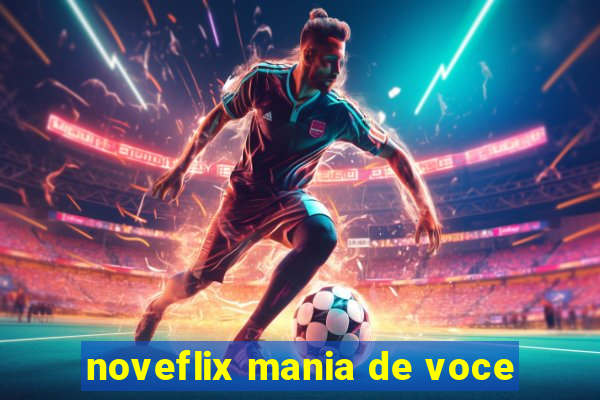 noveflix mania de voce