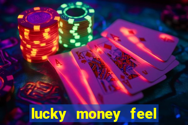 lucky money feel great e mak