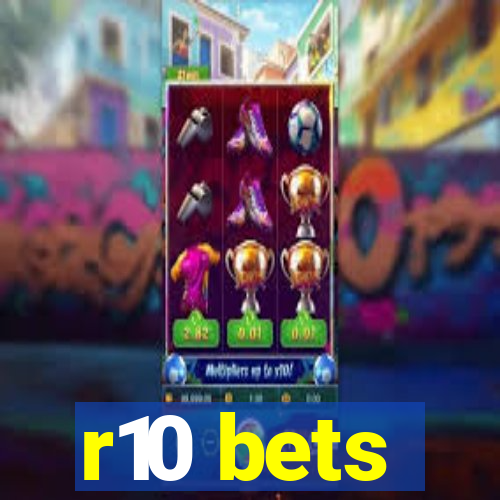 r10 bets