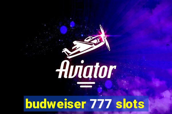 budweiser 777 slots