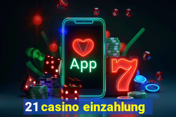 21 casino einzahlung