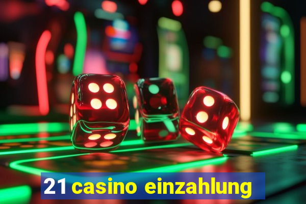 21 casino einzahlung