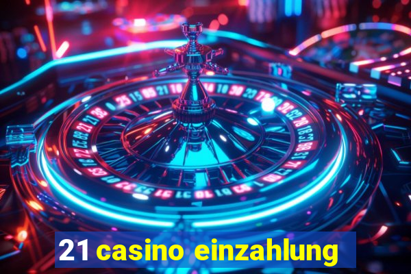 21 casino einzahlung