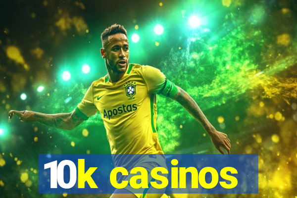 10k casinos