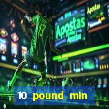 10 pound min deposit casino