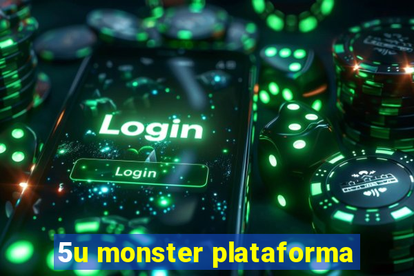 5u monster plataforma