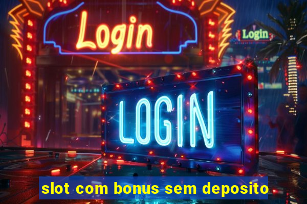 slot com bonus sem deposito