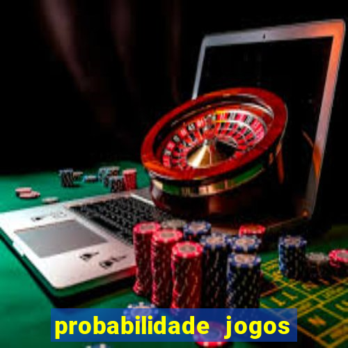 probabilidade jogos de hoje