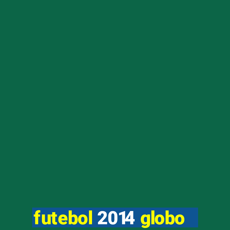 futebol 2014 globo