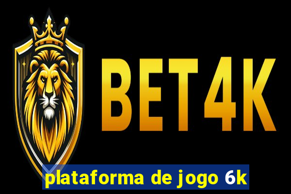 plataforma de jogo 6k