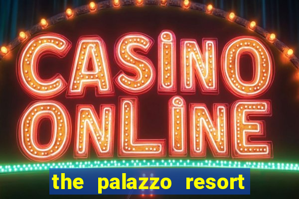 the palazzo resort hotel and casino