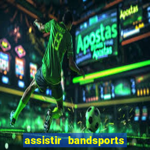 assistir bandsports ao vivo gratis