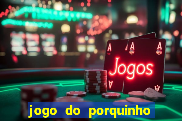 jogo do porquinho de ganhar dinheiro