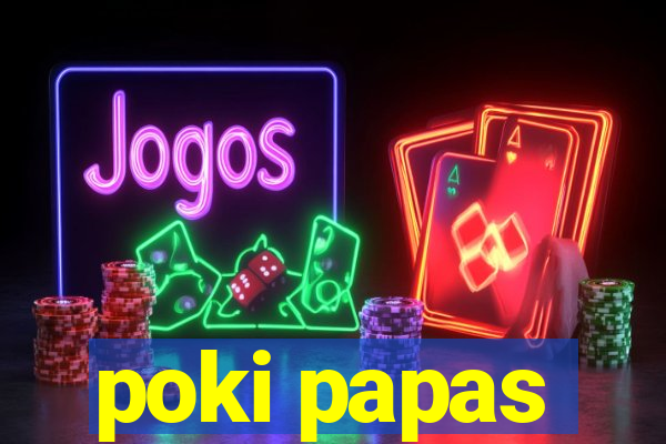 poki papas