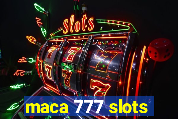 maca 777 slots