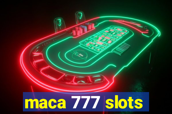 maca 777 slots