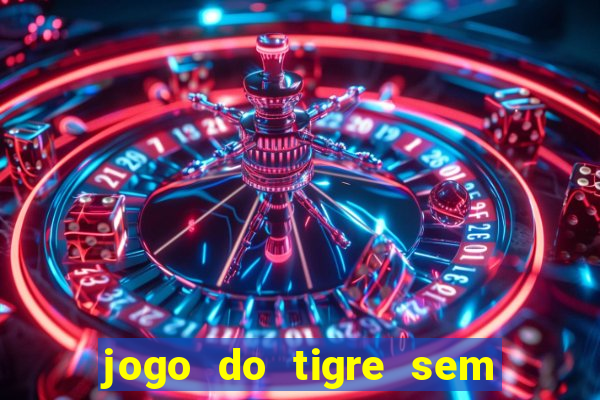 jogo do tigre sem deposito minimo