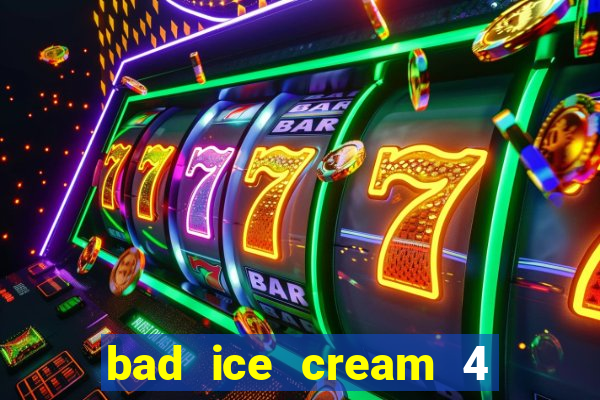 bad ice cream 4 click jogos