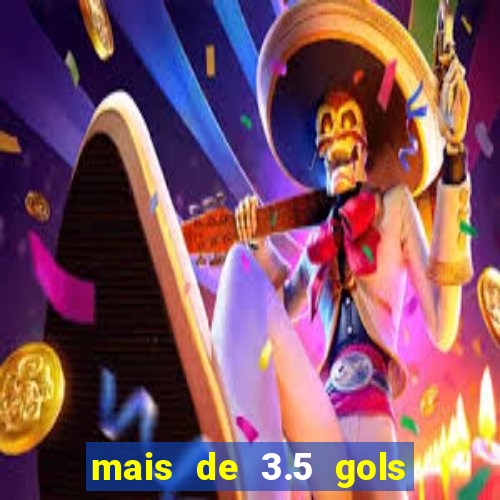 mais de 3.5 gols o que significa