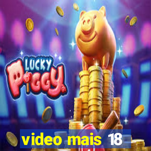 video mais 18