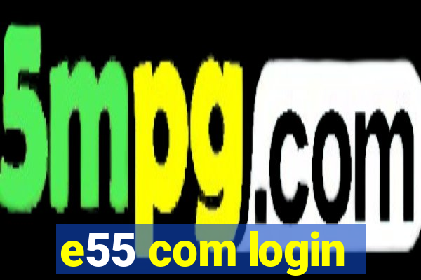 e55 com login