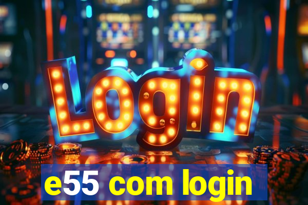 e55 com login