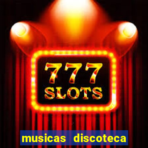 musicas discoteca anos 70 80 90