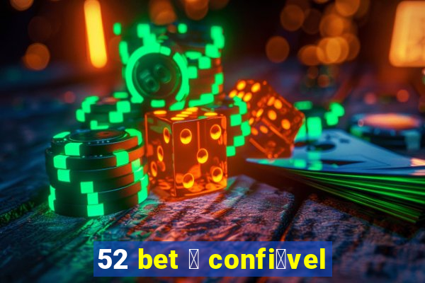 52 bet 茅 confi谩vel