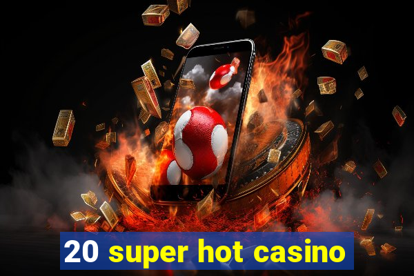 20 super hot casino