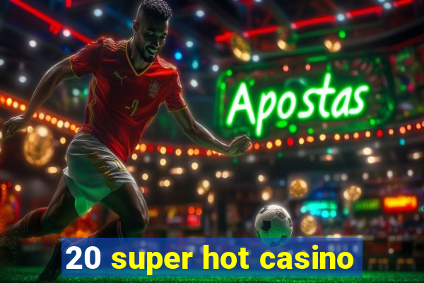 20 super hot casino