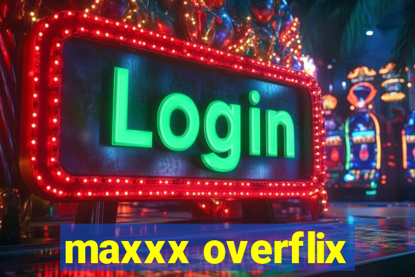 maxxx overflix