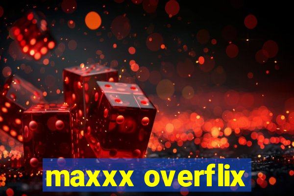 maxxx overflix