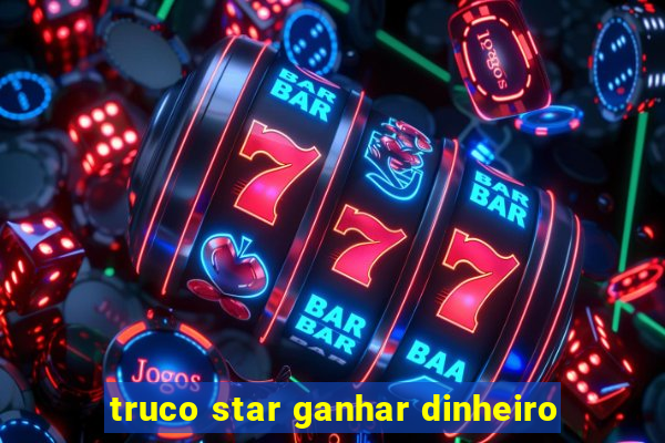 truco star ganhar dinheiro