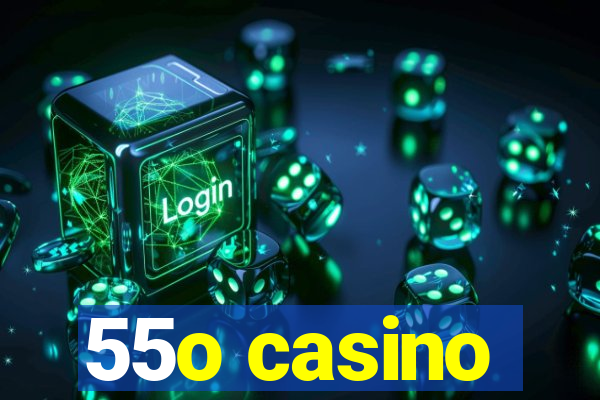 55o casino