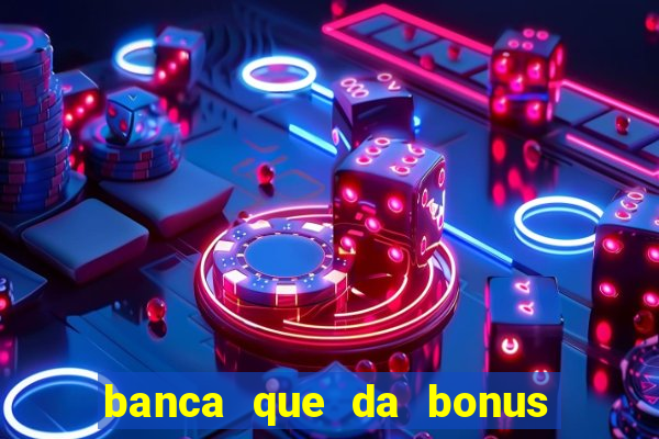 banca que da bonus no cadastro