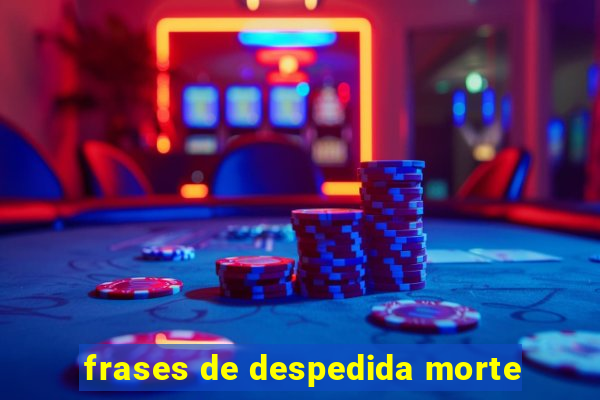 frases de despedida morte