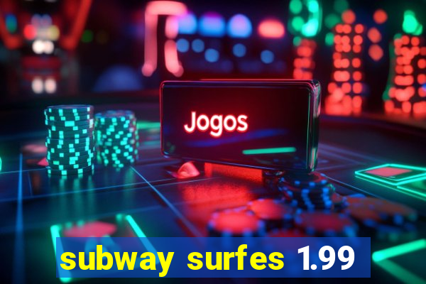 subway surfes 1.99