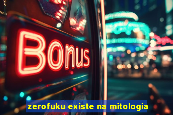 zerofuku existe na mitologia