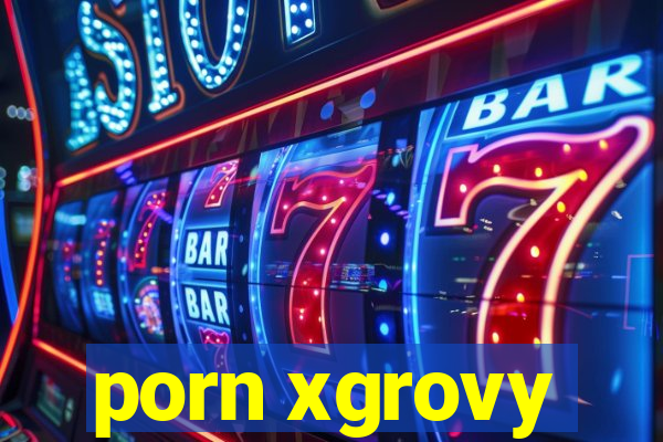 porn xgrovy